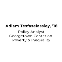 Adiam Tesfaselassie, ‘18 Policy Analyst, Georgetown Center on Poverty & Inequality